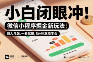 微信小程序掘金新玩法，日入几张，一看就懂，5分钟就能学会，小白闭眼冲【揭秘】-川川创富网