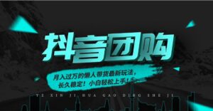 月入过万的抖音团购，懒人带货最新玩法，长久稳定！小白轻松上手！-川川创富网