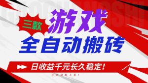 三款游戏全自动搬砖，日收益1000+，长久稳定！小白轻松上手！-川川创富网