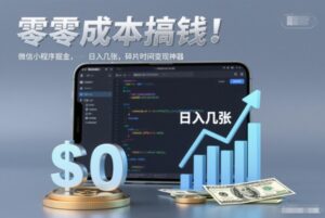 零成本搞钱，微信小程序掘金，简单易操作，日入几张，碎片时间变现神器【揭秘】-川川创富网