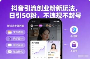 抖音引流创业粉新玩法，日引50粉，不违规不封号-川川创富网