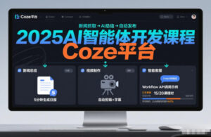 2025AI智能体开发课程，系统掌握Coze平台，亲手搭建新闻总结、视频制作、智能客服等自动化工作流-川川创富网