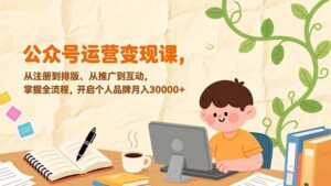 公众号运营变现课，从注册到排版、从推广到互动，掌握全流程，开启个人品牌月入30000+-川川创富网