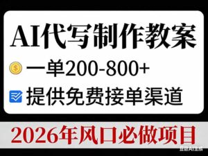 AI代写制作教案，一单200-800+，提供免费接单渠道，2026年风口必做项目-川川创富网