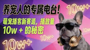 养宠人的专属电台!萌宠播客新赛道,播放量10w+的秘密-川川创富网