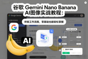 谷歌Gemini Nano Banana AI图像实战教程：终极工作流程，零基础也能轻松掌握-川川创富网