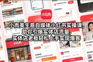 小而美生意自媒体小红书实操课，助你引爆实体店流量，实体店老板轻松上手实现爆客-川川创富网