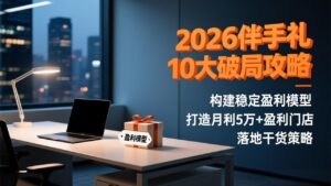 2026伴手礼10大破局攻略：构建稳定盈利模型，打造月利5万+盈利门店，落地干货策略-川川创富网