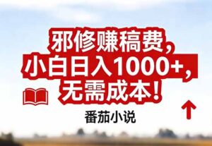 番茄小说赚稿费邪修玩法无需成本,真实日入1000+,超级简单!-川川创富网