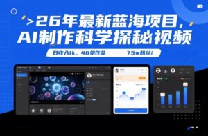 26年最新蓝海项目,AI制作科学探秘视频,变现方式强到离谱,日收入1k,46条作品75w粉丝-川川创富网