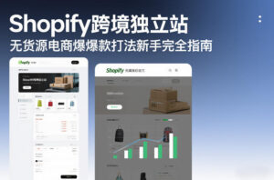 Shopify跨境独立站无货源电商爆款打法新手完全指南-川川创富网