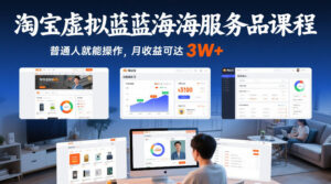 淘宝虚拟蓝海服务品课程，普通人就能操作，月收益可达3W+-川川创富网