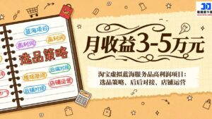 淘宝虚拟蓝海服务品高利润项目：选品策略、后端对接、店铺运营，月收益可达3-5万元-川川创富网