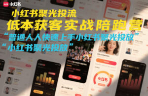 小红书聚光投流低成本获客实战陪跑营，普通人快速上手小红书聚光投放-川川创富网