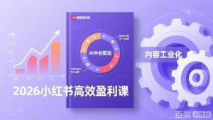 2026小红书高效盈利课，流量双引擎+内容工业化+AI中台驱动，构建可复制的千万级营收模型-川川创富网