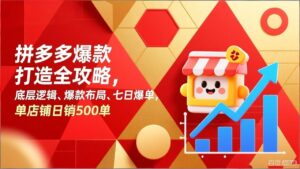 拼多多爆款打造全攻略，底层逻辑、爆款布局、七日爆单，单店铺日销500单-川川创富网