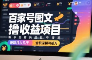 百家号图文撸收益项目，新手也能快速起号变现，兼职月入几千，全职深耕可破万-川川创富网