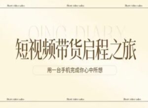 短视频带货启程之旅，用一台手机完成你心中所想-川川创富网