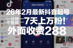 26年2月最新抖音起号涨粉教学，一分钟一个视频，7天上万粉，外面收费288-川川创富网