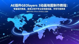 AE插件GEOlayers 3动画地图制作教程：零基础到精通，能独立制作专业级地图动画，学完可接商单-川川创富网