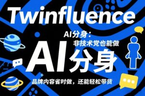 Twinfluence AI分身：非技术党也能做，品牌内容省时做，还能轻松带货-川川创富网