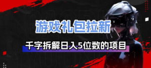 游戏礼包拉新_千字拆解日入5位数的项目逻辑-川川创富网