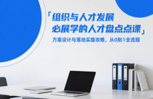 组织与人才发展必学的人才盘点课，方案设计与落地实操攻略，从0到1全流程-川川创富网