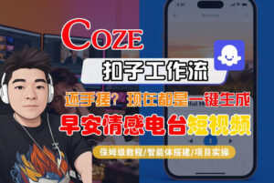 【Coze工作流搭建实操教程】【coze】早安情感电台日签视频还在手动做？用扣子工作流自动生成，省时90%-川川创富网