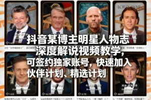 抖音某博主明星人物志深度解说视频教学，可签约独家账号，快速加入伙伴计划、精选计划-川川创富网
