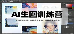 AI生图训练营：文生图图生图，高精度提示词，零基础快速出图-川川创富网