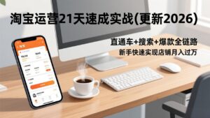 淘宝运营21天速成实战(更新2026-川川创富网