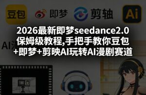 2026最新即梦seedance2.0保姆级教程,手把手教你豆包+即梦+剪映AI玩转AI漫剧赛道-川川创富网