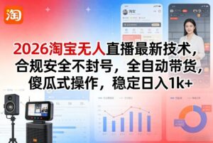 2026淘宝无人直播最新技术,合规安全不封号,全自动带货,傻瓜式操作,稳定日入1k+【揭秘】-川川创富网