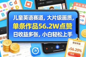 儿童英语赛道,大片级画质,单条作品56.2W点赞,日收益多张,小白轻松上手-川川创富网