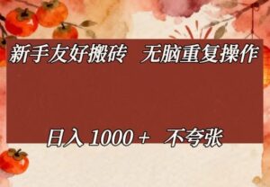新手友好搬砖,无脑重复操作,日入1000+不夸张【揭秘】-川川创富网