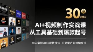 AI+视频制作实战班-3月更新：从工具基础到爆款起号，30天掌握200+硬核技法，日更量产可持续变现-川川创富网