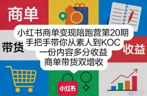 小红书商单变现陪跑营第20期，手把手带你从素人到KOC，一份内容多分收益，商单带货双增收-川川创富网