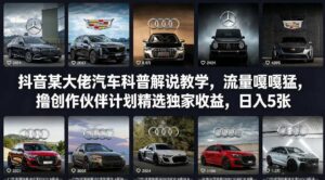 抖音某大佬汽车科普解说教学，流量嘎嘎猛，撸创作伙伴计划精选独家收益，日入5张+-川川创富网