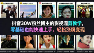 抖音30W粉丝博主的影视混剪教学，零基础也能快速上手，轻松涨粉变现-川川创富网