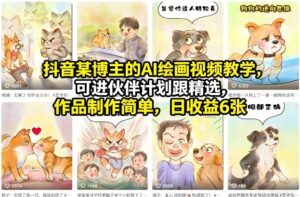 抖音某博主的AI绘画视频教学，可进伙伴计划跟精选，作品制作简单，日收益6张+-川川创富网