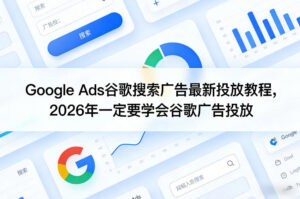 Google Ads谷歌搜索广告最新投放教程，2026年一定要学会谷歌广告投放-川川创富网