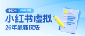 26小红书虚拟新规落地后新玩法，把握新风向轻松日入600＋-川川创富网