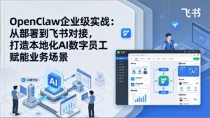OpenClaw企业级实战：从部署到飞书对接，打造本地化AI数字员工赋能业务场景-川川创富网