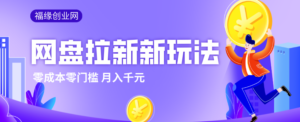 2026网盘拉新新玩法，手把手教你实操，零门槛零成本小白跟着操作也能月入千元-川川创富网