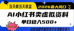 当天做当天收益，AI小红书卖虚拟资料单日稳入5张+，AI自动操作，解放双手实现睡后收入【揭秘】-川川创富网