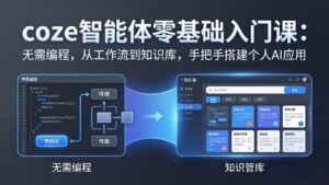 coze智能体零基础入门课：无需编程，从工作流到知识库，手把手搭建个人AI应用-川川创富网