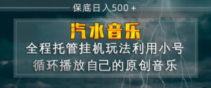 汽水音乐全程托管挂G玩法，利用小号循环播放自己的原创音乐，保底日入5张+【揭秘】-川川创富网
