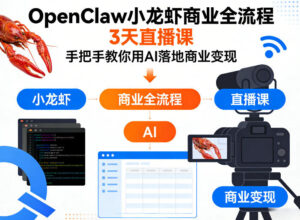 OpenClaw小龙虾商业全流程3天直播课，手把手教你用AI落地商业变现-川川创富网
