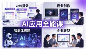 AIGC 应用全能课：办公提效、商业创作、智能体搭建、企业转型，一站式学会AI应用-川川创富网