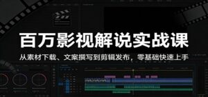 百万影视解说实战课:从素材下载、文案撰写到剪辑发布,零基础快速上手-川川创富网